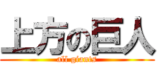 上方の巨人 (all giants)