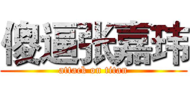 傻逼张嘉玮 (attack on titan)