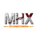 ＭＨＸ (Hassy&taichi)