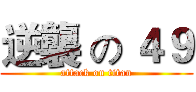 逆襲 の ４９ (attack on titan)