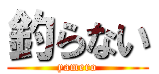 釣らない (yamero)