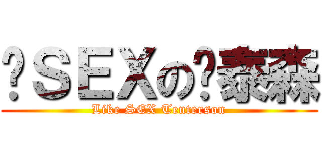 爱ＳＥＸの腾泰森 (Like SEX Tenterson)