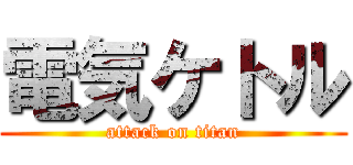 電気ケトル (attack on titan)