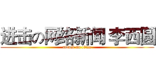 进击の网络新闻 李西圆 (attack on titan)