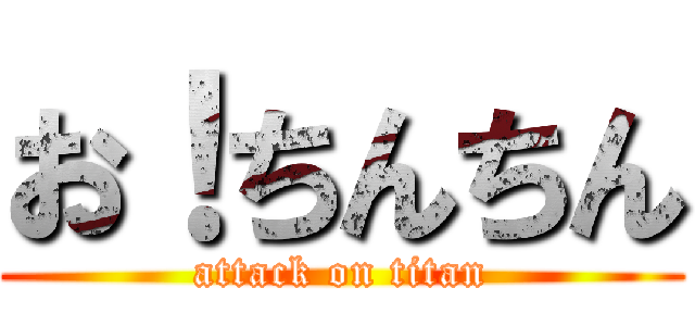 お！ちんちん (attack on titan)