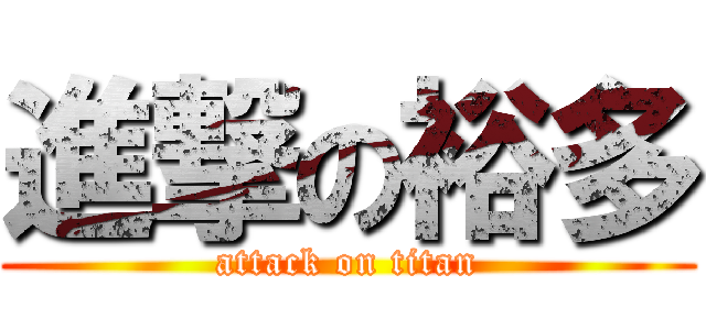 進撃の裕多 (attack on titan)