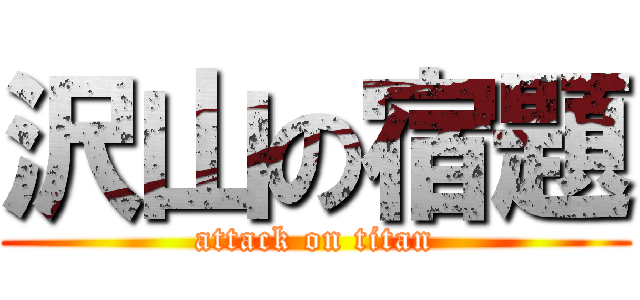 沢山の宿題 (attack on titan)