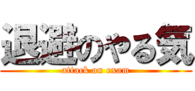 退避のやる気 (attack on exam)
