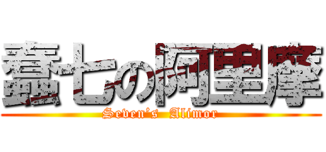 蠢七の阿里摩 (Seven’s  Alimor)