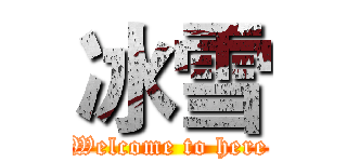 冰雪 (Welcome to here)