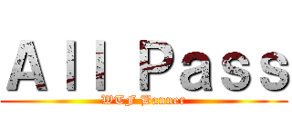 Ａｌｌ Ｐａｓｓ (WTF Banner)