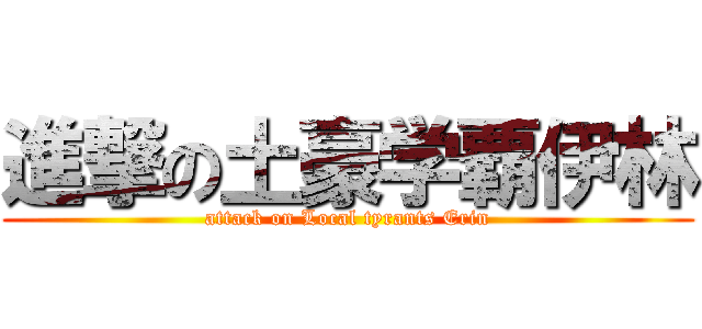 進撃の土豪学覇伊林 (attack on Local tyrants Erin)