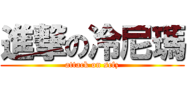 進撃の冷尼瑪 (attack on scfz)