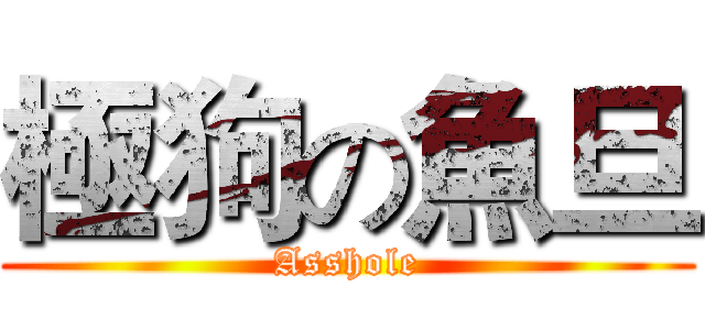 極狗の魚旦 (Asshole)