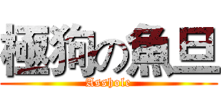 極狗の魚旦 (Asshole)