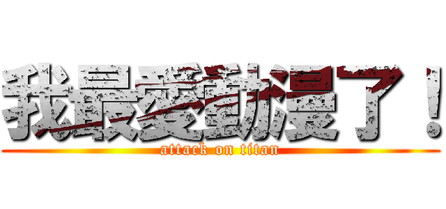 我最愛動漫了！ (attack on titan)