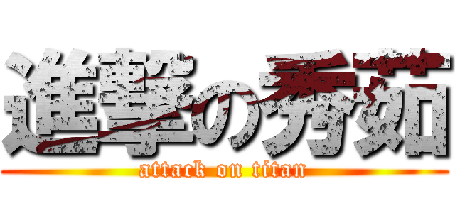 進撃の秀茹 (attack on titan)