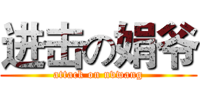 进击の娟爷 (attack on nvwang)