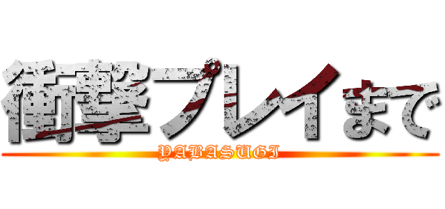 衝撃プレイまで (YABASUGI)