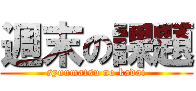 週末の課題 (syuumatsu no kadai)