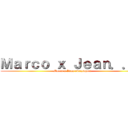 Ｍａｒｃｏ ｘ Ｊｅａｎ．．． (Marco x Jean everywhere)
