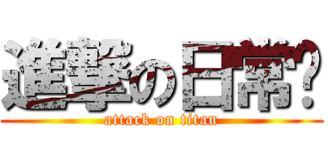 進撃の日常ˊ (attack on titan)