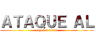 ＡＴＡＱＵＥ ＡＬ (español latino)