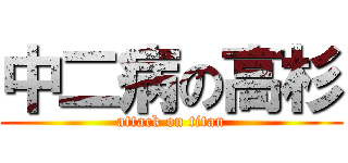 中二病の高杉 (attack on titan)