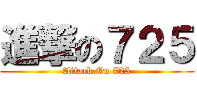 進撃の７２５ (Attack On 725)