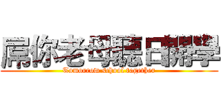 屌你老母聽日開學 (Tomorrow school together)