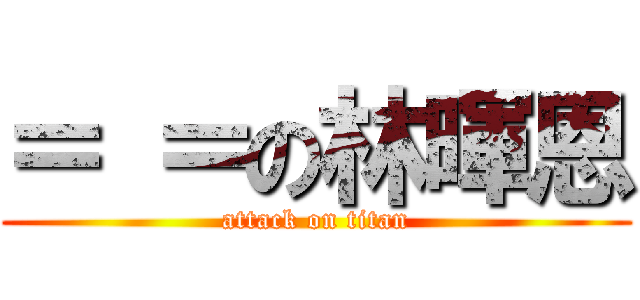 ＝ ＝の林暉恩 (attack on titan)