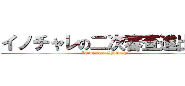 イノチャレの二次審査進出者 (Innovation Challenge)