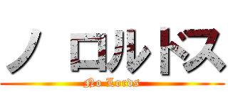 ノ ロルドス (No Lords)