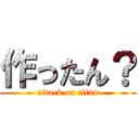 作ったん？ (attack on titan)