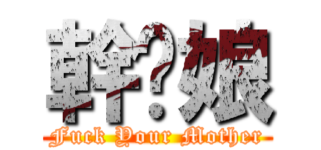 幹你娘 (Fuck Your Mother)