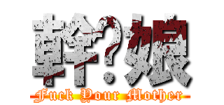 幹你娘 (Fuck Your Mother)