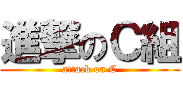 進撃のＣ組 (attack on C)