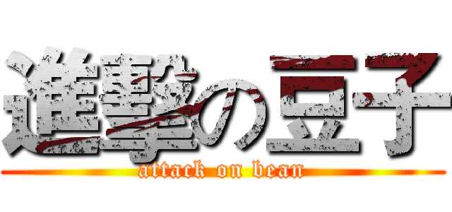 進擊の豆子 (attack on bean)