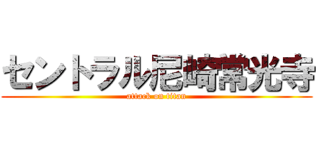 セントラル尼崎常光寺 (attack on titan)