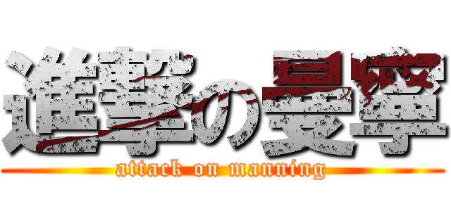 進撃の曼寧 (attack on manning)