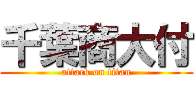 千葉商大付 (attack on titan)