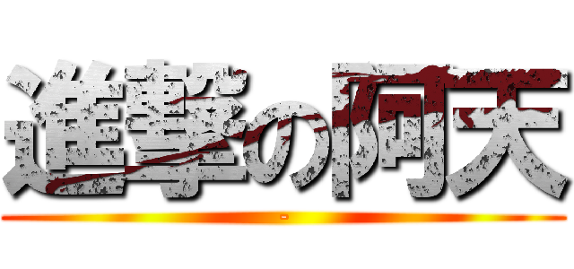 進撃の阿天 (-)