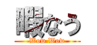 暇なう (Wow Wow)