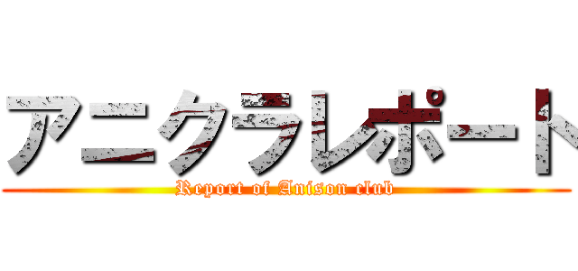 アニクラレポート (Report of Anison club)