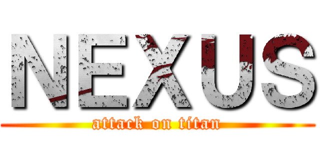 ＮＥＸＵＳ (attack on titan)