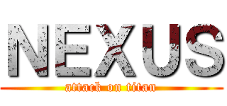 ＮＥＸＵＳ (attack on titan)