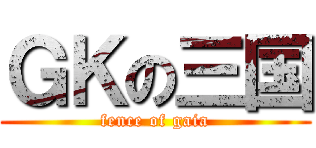 ＧＫの三国 (fence of gaia)