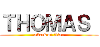 ＴＨＯＭＡＳ  (attack on titan)