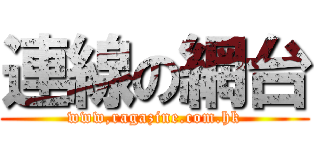 連線の網台 (www,ragazine.com.hk)