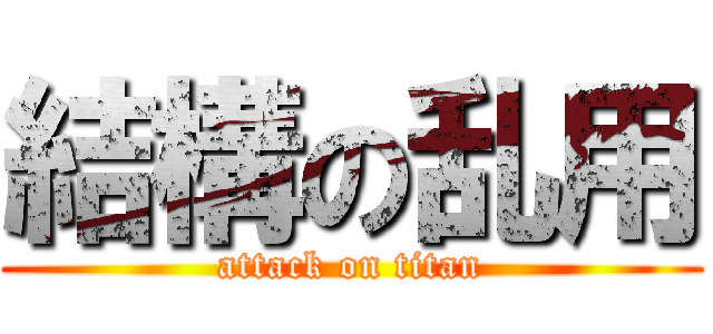 結構の乱用 (attack on titan)